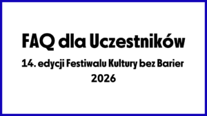 okładka: FAQ dla Uczestników 14. edycji Festiwalu Kultury bez Barier 2026